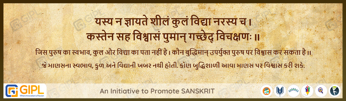             
                            यस्य न ज्ञायते शीलं कुलं विद्या नरस्य च ।
                            कस्तेन सह विश्वासं पुमान् गच्छेद् विचक्षणः ॥  चाण- ४.२०७
                            
                            अर्थ :— जिस पुरुष का स्वभाव, कुल और विद्या का पता नहीं है । कौन बुद्धिमान् उपर्युक्त पुरुष पर विश्वास कर सकता है ।।
                            જે માણસના સ્વભાવ, કુળ અને વિદ્યાની ખબર નથી હોતી. કોણ બુદ્ધિશાળી આવા માણસ પર વિશ્વાસ કરી શકે.
                            